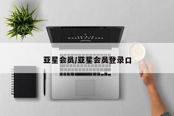 亚星相关业务办理 亚星网站亚星会员/亚星会员登录口