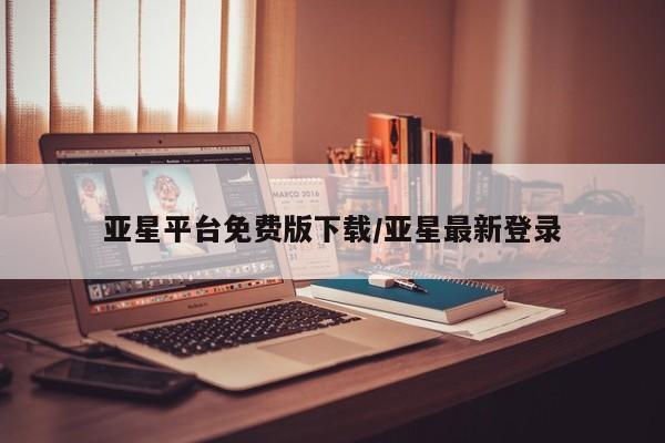 亚星相关业务办理 亚星网站亚星平台免费版下载/亚星最新登录
